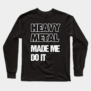 Heavy Metal Made Me Do It Long Sleeve T-Shirt